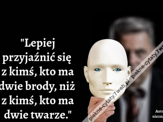 Lepiej przyjaźnić się z kimś, kto ma dwie brody, niż z kimś, kto ma dwie twarze.