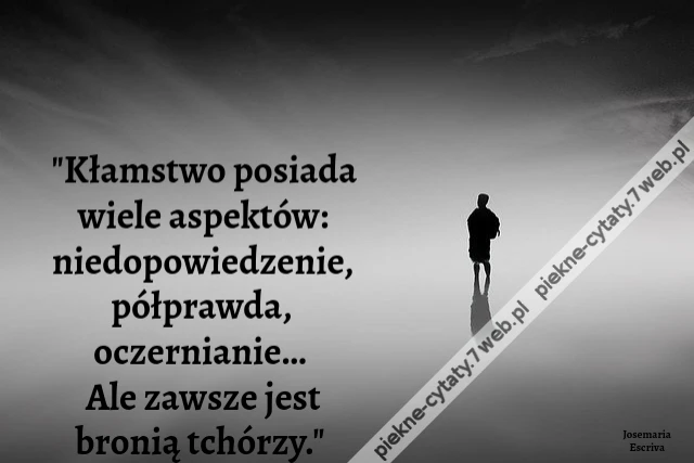 &quot;Kłamstwo posiada wiele aspektów: niedopowiedzenie, półprawda, oczernianie… Ale zawsze jest bronią tchórzy.&quot;