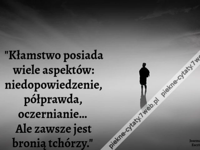 "Kłamstwo posiada wiele aspektów: niedopowiedzenie, półprawda, oczernianie… Ale zawsze jest bronią tchórzy."