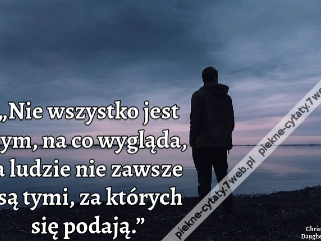 „Nie wszystko jest tym, na co wygląda, a ludzie nie zawsze są tymi, za których się podają.”