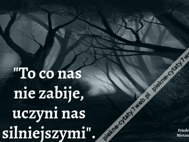 "To co nas nie zabije, uczyni nas silniejszymi"
