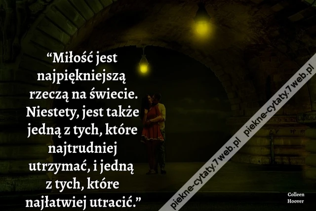 “Miłość jest najpiękniejszą rzeczą na świecie. Niestety, jest także jedną z tych, które najtrudniej utrzymać, i jedną z tych, które najłatwiej utracić.”