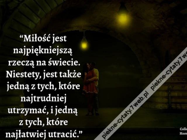 “Miłość jest najpiękniejszą rzeczą na świecie. Niestety, jest także jedną z tych, które najtrudniej utrzymać, i jedną z tych, które najłatwiej utracić.”