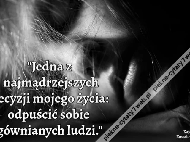Jedna z najmądrzejszych decyzji mojego życia: odpuścić sobie gównianych ludzi.