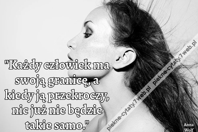 &quot;Każdy człowiek ma swoją granicę, a kiedy ją przekroczy, nic już nie będzie takie samo.&quot;