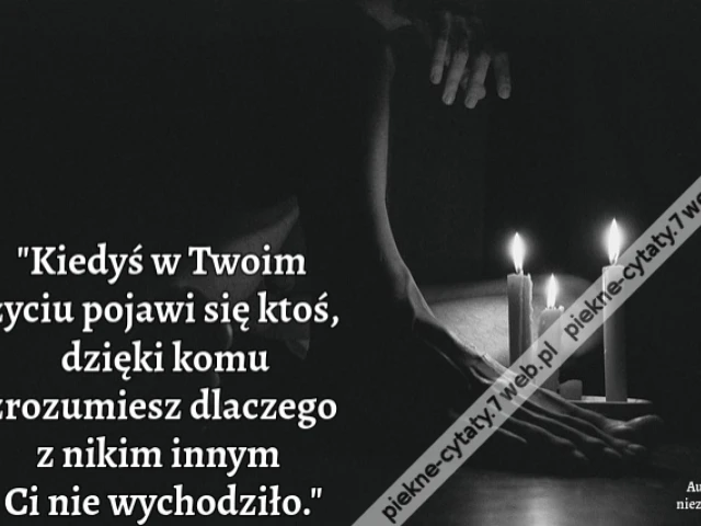 Kiedyś w Twoim życiu pojawi się ktoś, dzięki komu zrozumiesz dlaczego z nikim innym Ci nie wychodziło.