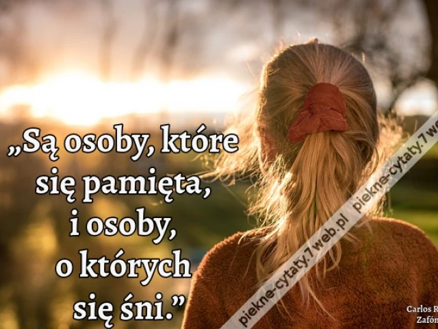 „Są osoby, które się pamięta, i osoby, o których się śni.”