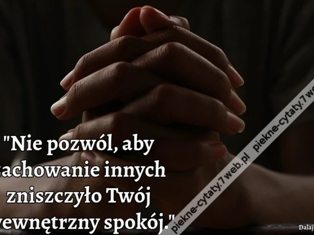 Nie pozwól, aby zachowanie innych zniszczyło Twój wewnętrzny spokój.