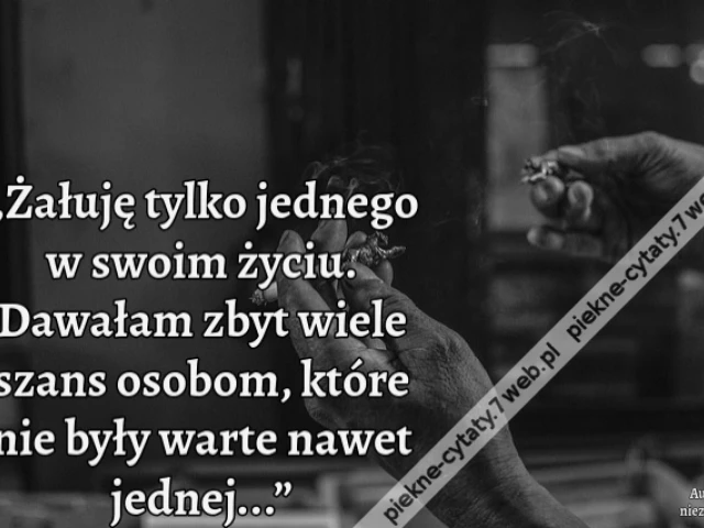 „Żałuję tylko jednego w swoim życiu. Dawałam zbyt wiele szans osobom, które nie były warte nawet jednej...”