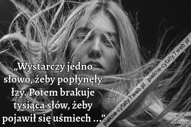 „Wystarczy jedno słowo, żeby popłynęły łzy. Potem brakuje tysiąca słów, żeby pojawił się uśmiech ...”