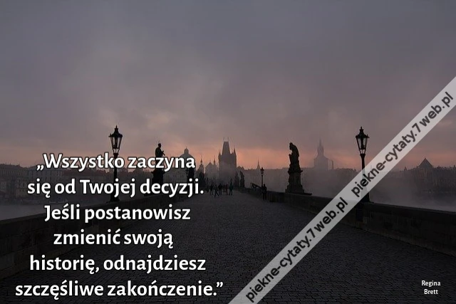 „Wszystko zaczyna się od Twojej decyzji. Jeśli postanowisz zmienić swoją historię, odnajdziesz szczęśliwe zakończenie.”