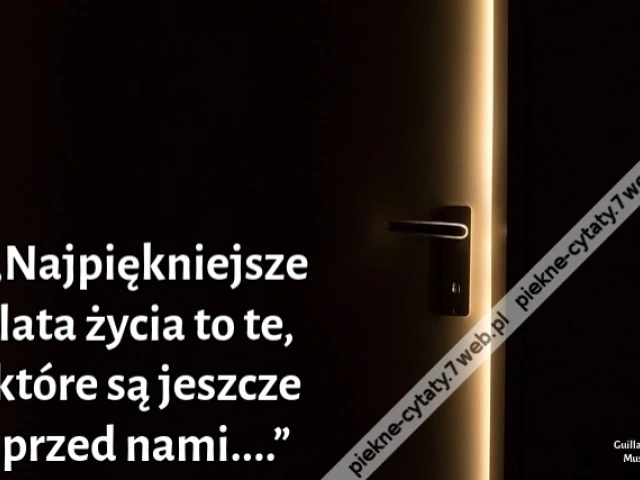 „Najpiękniejsze lata życia to te, które są jeszcze przed nami....”