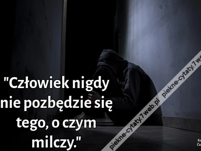 "Człowiek nigdy nie pozbędzie się tego, o czym milczy."