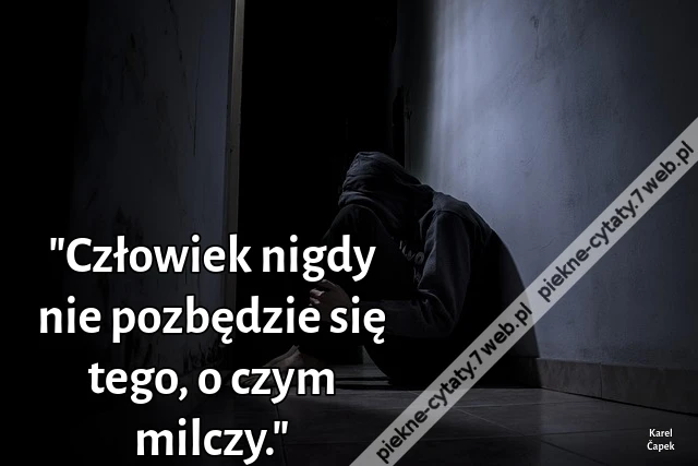 "Człowiek nigdy nie pozbędzie się tego, o czym milczy."