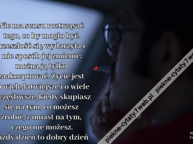 Nie ma sensu roztrząsać tego, co by mogło być. Przeszłość się wydarzyła i nie sposób jej zmienić; można ją tylko zaakceptować. Życie jest o wiele łatwiejsze i o wiele szczęśliwsze, kiedy skupiasz się na tym, co możesz zrobić, zamiast na tym, czego nie moi