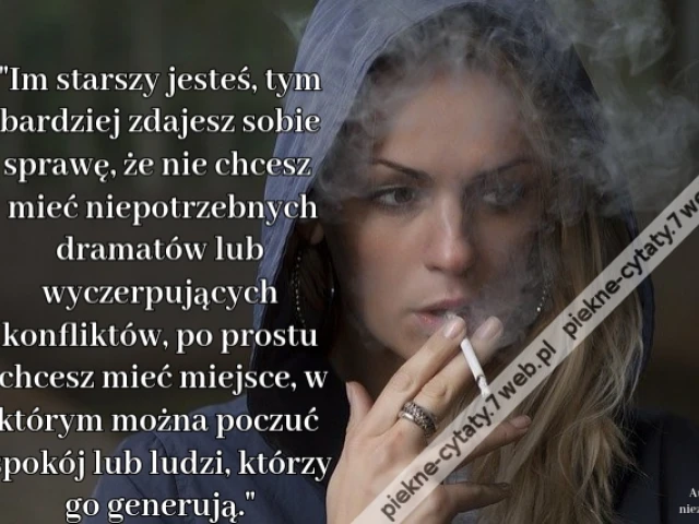 Im starszy jesteś, tym bardziej zdajesz sobie sprawę, że nie chcesz mieć niepotrzebnych dramatów lub wyczerpujących konfliktów, po prostu chcesz mieć miejsce, w którym można poczuć spokój lub ludzi, którzy go generują.