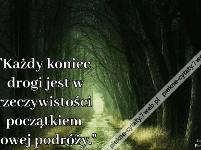 Każdy koniec drogi jest w rzeczywistości początkiem nowej podróży.