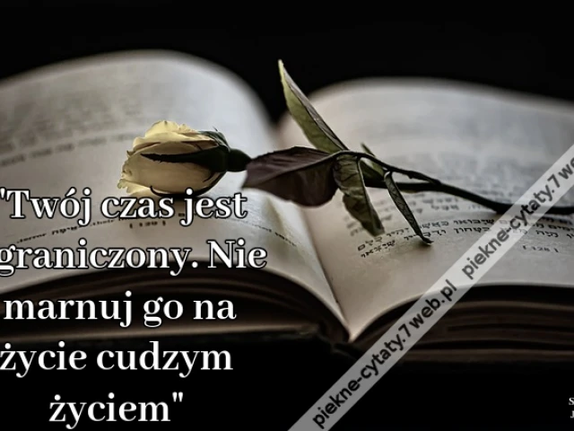 Twój czas jest ograniczony. Nie marnuj go na życie cudzym życiem