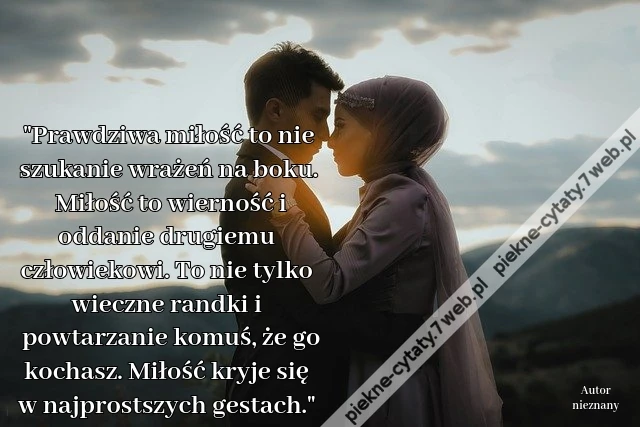 Prawdziwa miłość to nie szukanie wrażeń na boku. Miłość to wierność i oddanie drugiemu człowiekowi. To nie tylko wieczne randki i powtarzanie komuś, że go kochasz. Miłość kryje się w najprostszych gestach.