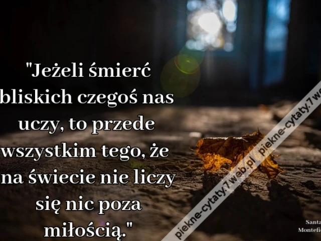 "Jeżeli śmierć bliskich czegoś nas uczy, to przede wszystkim tego, że na świecie nie liczy się nic poza miłością."