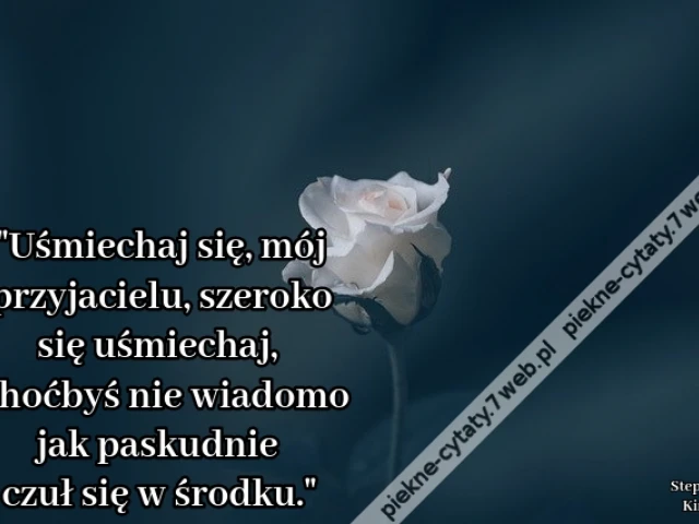 Uśmiechaj się, mój przyjacielu, szeroko się uśmiechaj, choćbyś nie wiadomo jak paskudnie czuł się w środku.