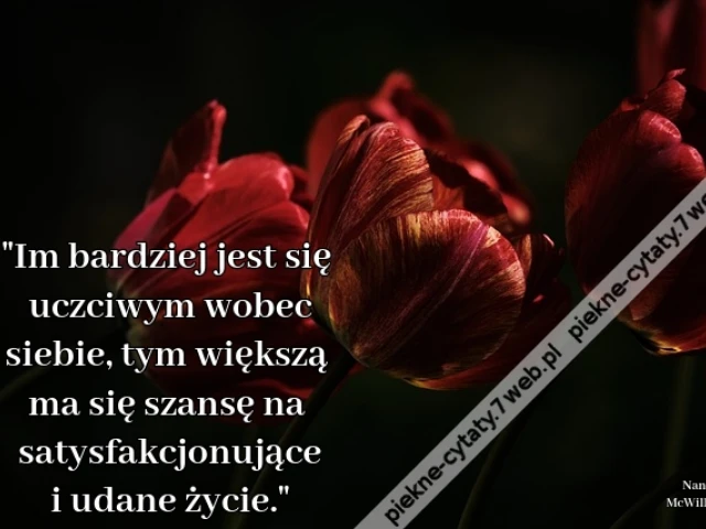 "Im bardziej jest się uczciwym wobec siebie, tym większą ma się szansę na satysfakcjonujące i udane życie."