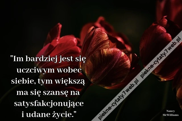 "Im bardziej jest się uczciwym wobec siebie, tym większą ma się szansę na satysfakcjonujące i udane życie."