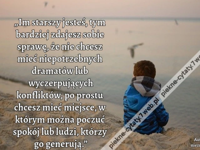 „Im starszy jesteś, tym bardziej zdajesz sobie sprawę, że nie chcesz mieć niepotrzebnych dramatów lub wyczerpujących konfliktów, po prostu chcesz mieć miejsce, w którym można poczuć spokój lub ludzi, którzy go generują.”