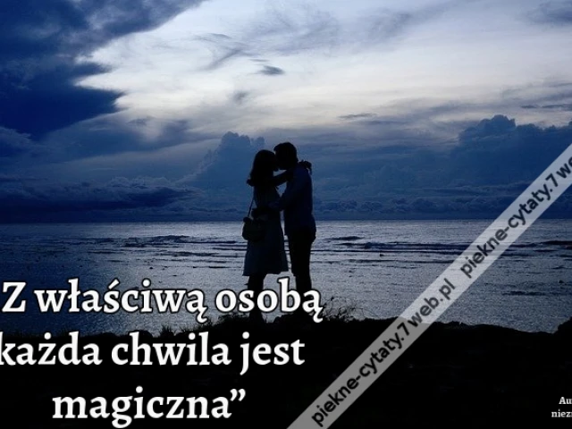 „Z właściwą osobą każda chwila jest magiczna”