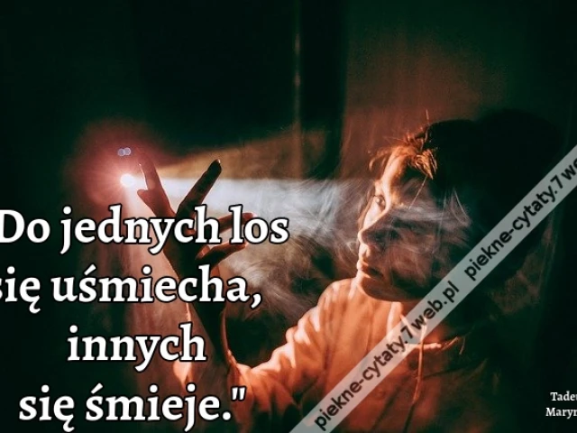 Do jednych los się uśmiecha, z innych się śmieje.