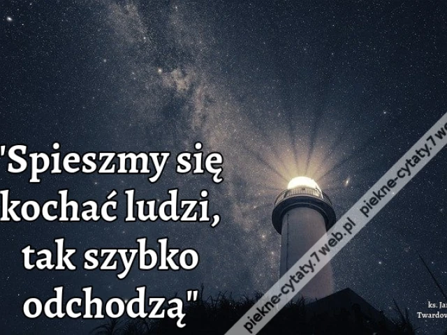 Spieszmy się kochać ludzi, tak szybko odchodzą