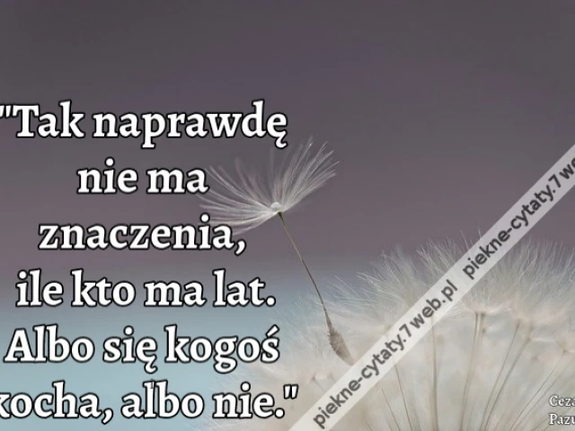 Tak naprawdę nie ma znaczenia, ile kto ma lat. Albo się kogoś kocha, albo nie.