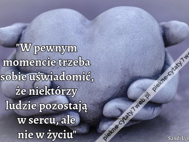 "W pewnym momencie trzeba sobie uświadomić, że niektórzy ludzie pozostają w sercu, ale nie w życiu"