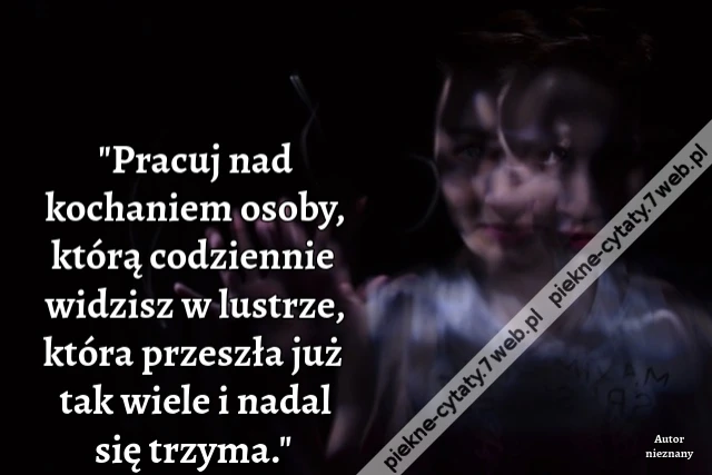 &quot;Pracuj nad kochaniem osoby, którą codziennie widzisz w lustrze, która przeszła już tak wiele i nadal się trzyma.&quot;
