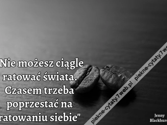 "Nie możesz ciągle ratować świata. Czasem trzeba poprzestać na ratowaniu siebie"