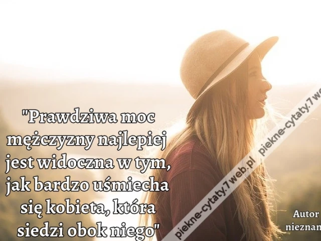 Prawdziwa moc mężczyzny najlepiej jest widoczna w tym, jak bardzo uśmiecha się kobieta, która siedzi obok niego