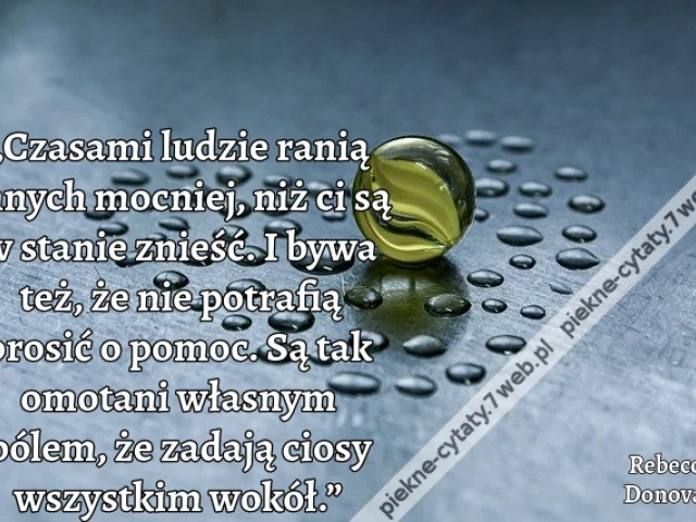 „Czasami ludzie ranią innych mocniej, niż ci są w stanie znieść. I bywa też, że nie potrafią prosić o pomoc. Są tak omotani własnym bólem, że zadają ciosy wszystkim wokół.”