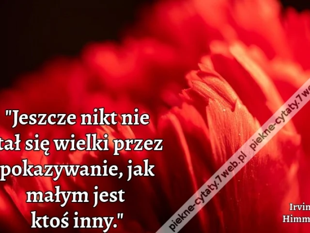 "Jeszcze nikt nie stał się wielki przez pokazywanie, jak małym jest ktoś inny."