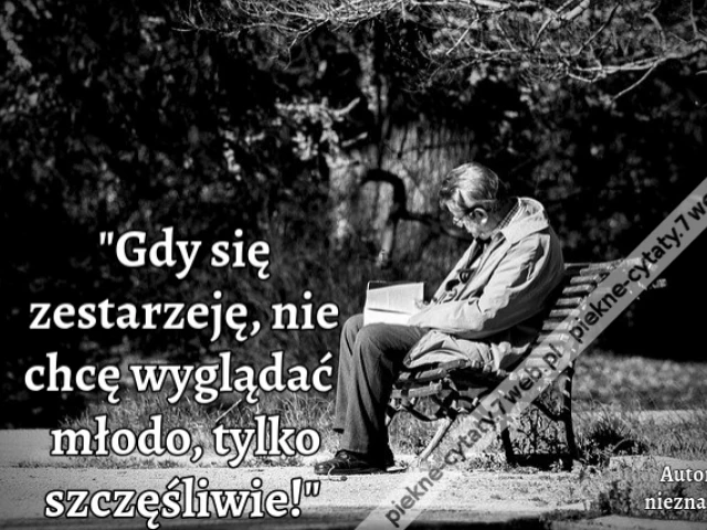 "Gdy się zestarzeję, nie chcę wyglądać młodo, tylko szczęśliwie!"