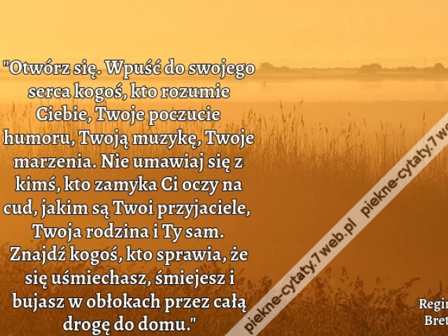 „Otwórz się. Wpuść do swojego serca kogoś, kto rozumie Ciebie, Twoje poczucie humoru, Twoją muzykę, Twoje marzenia. Nie umawiaj się z kimś, kto zamyka Ci oczy na cud, jakim są Twoi przyjaciele, Twoja rodzina i Ty sam. Znajdź kogoś, kto sprawia, że się