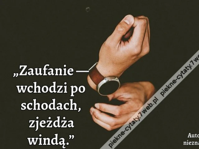 „Zaufanie — wchodzi po schodach, zjeżdża windą.”