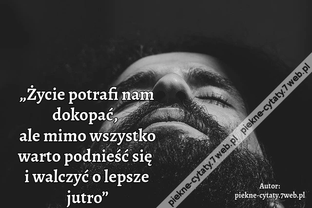 „Życie potrafi nam dokopać, ale mimo wszystko warto podnieść się i walczyć o lepsze jutro”