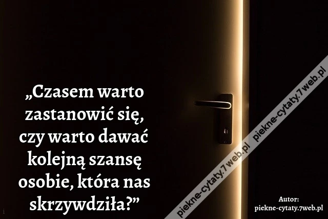 „Czasem warto zastanowić się, czy warto dawać kolejną szansę osobie, która nas skrzywdziła?”