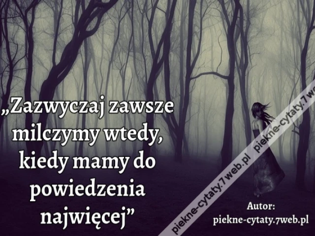 „Zazwyczaj zawsze milczymy wtedy, kiedy mamy do powiedzenia najwięcej”