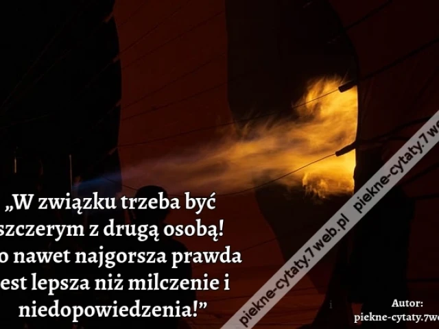 „W związku trzeba być szczerym z drugą osobą! Bo nawet najgorsza prawda jest lepsza niż milczenie i niedopowiedzenia!”
