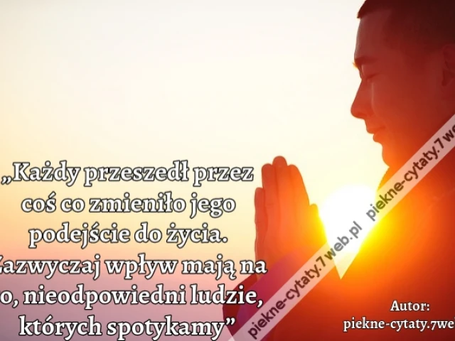 „Każdy przeszedł przez coś co zmieniło jego podejście do życia. Zazwyczaj wpływ mają na to, nieodpowiedni ludzie, których spotykamy”