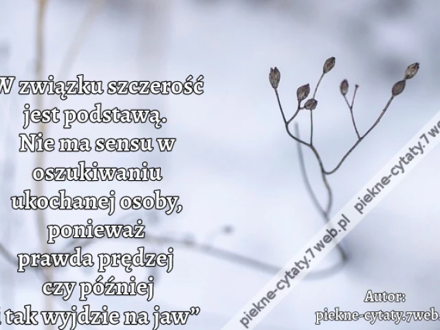 „W związku szczerość jest podstawą. Nie ma sensu w oszukiwaniu ukochanej osoby, ponieważ prawda prędzej czy później i tak wyjdzie na jaw”