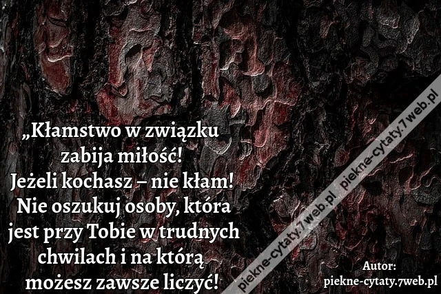 „Kłamstwo w związku zabija miłość! Jeżeli kochasz – nie kłam! Nie oszukuj osoby, która jest przy Tobie w trudnych chwilach i na którą możesz zawsze liczyć!