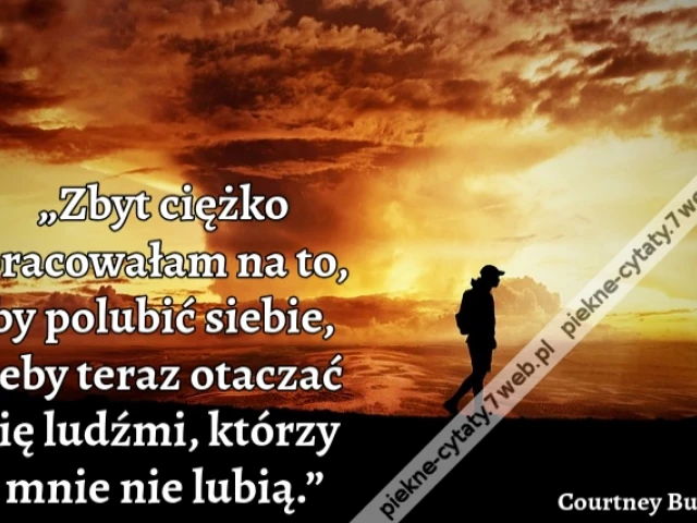 „Zbyt ciężko pracowałam na to, by polubić siebie, żeby teraz otaczać się ludźmi, którzy mnie nie lubią.”
