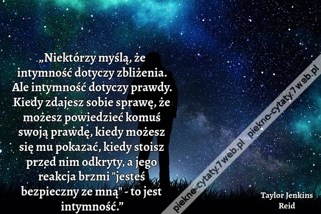 „Niektórzy myślą, że intymność dotyczy zbliżenia. Ale intymność dotyczy prawdy. Kiedy zdajesz sobie sprawę, że możesz powiedzieć komuś swoją prawdę, kiedy możesz się mu pokazać, kiedy stoisz przed nim odkryty, a jego reakcja brzmi "jesteś bezpieczny ze mn